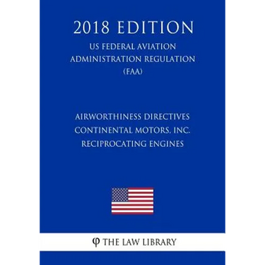Airworthiness Directives - Continental Motors, Inc. Reciprocating Engines (US Federal Aviation Administration Regulation) (FAA) (2018 Edition)