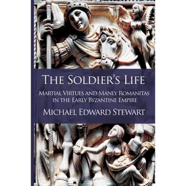 The Soldier's Life: Martial Virtues and Manly Romanitas in the Early Byzantine Empire