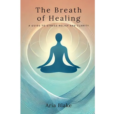 The Breath of Healing: A Guide to Stress Relief and Clarity