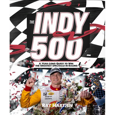 The Indy 500: A Year-Long Quest to Win the Greatest Spectacle in Racing