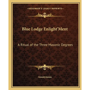 Blue Lodge Enlight'Ment: A Ritual of the Three Masonic Degrees