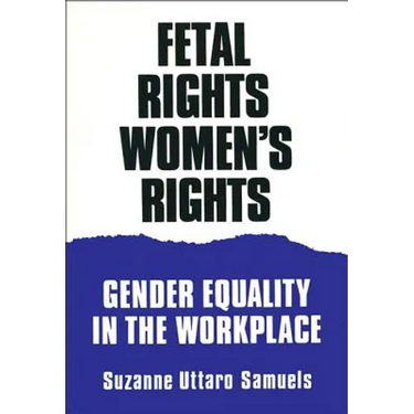 Fetal Rights, Women's Rights: Gender Equality in the Workplace