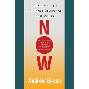 Break into the Insurance Adjusting Profession Now: The Comprehensive Beginner's Guide to Entering the Industry and Achieving Financial Freedom