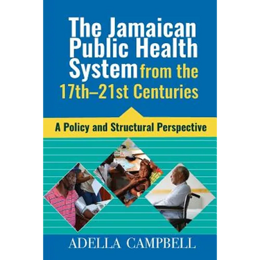 The Jamaican Public Health System from the 17th-21st Centuries: A Policy and Structural Perspective