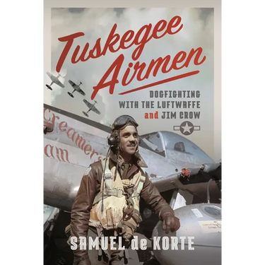 Tuskegee Airmen: Dogfighting with the Luftwaffe and Jim Crow