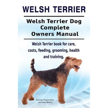 Welsh Terrier. Welsh Terrier Dog Complete Owners Manual. Welsh Terrier book for care, costs, feeding, grooming, health and training.