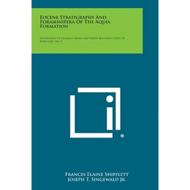 Eocene Stratigraphy and Foraminifera of the Aquia Formation: Department of Geology, Mines and Water Resources State of Maryland, No. 3