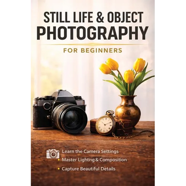 Still Life and Object Photography for Beginners