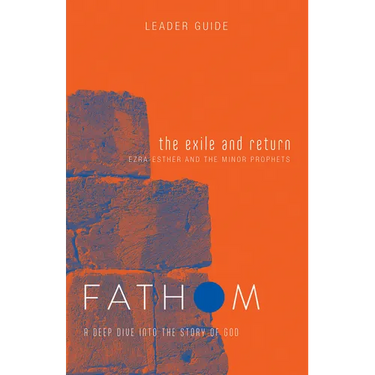 Fathom Bible Studies: The Exile and Return Leader Guide (Hosea, Esther, Ezra): A Deep Dive Into the Story of God