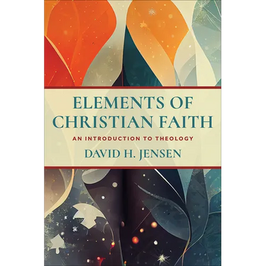 Elements of Christian Faith: An Introduction to Theology