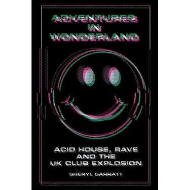Adventures In Wonderland: Acid House, Rave and the UK Club Explosion