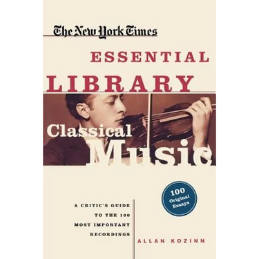 Classical Music: A Critic's Guide to the 100 Most Important Recordings