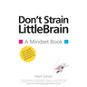 Don't Strain LittleBrain: A Mindset Book