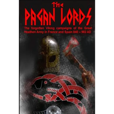 The Pagan Lords: The forgotten Viking campaigns of the Great Heathen Army in France and Spain 840 ? 982 AD