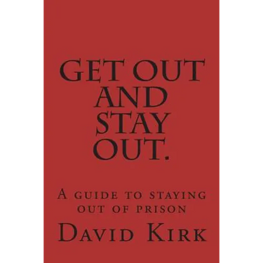Get Out and Stay Out.: A Guide to Staying Out of Prison