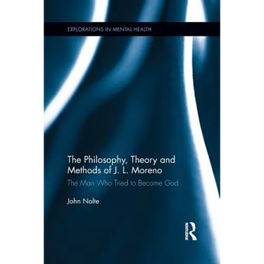 The Philosophy, Theory and Methods of J. L. Moreno: The Man Who Tried to Become God