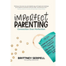 Imperfect Parenting: Connection Over Perfection