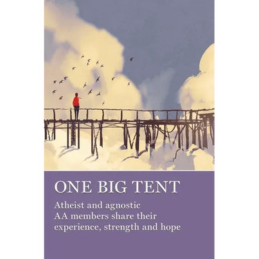 One Big Tent: Atheist and Agnostic AA Members Share Their Experience, Strength and Hope