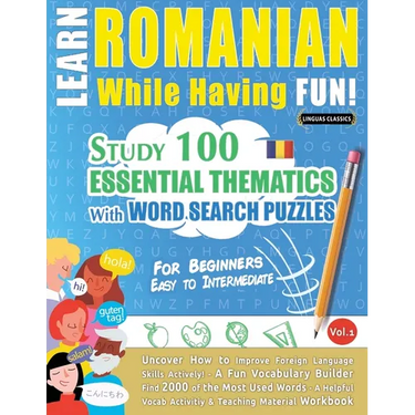 Learn Romanian While Having Fun! - For Beginners: EASY TO INTERMEDIATE - STUDY 100 ESSENTIAL THEMATICS WITH WORD SEARCH PUZZLES - VOL.1 - Uncover How