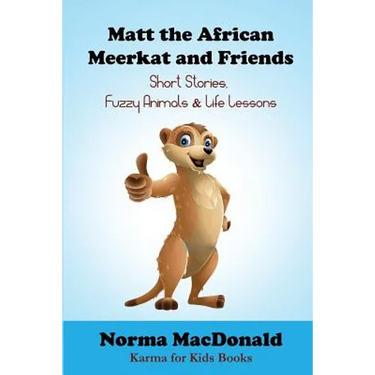 Matt the African Meerkat and Friends: Short Stories, Fuzzy Animals, and Life Lessons