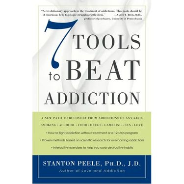 7 Tools to Beat Addiction: A New Path to Recovery from Addictions of Any Kind: Smoking, Alcohol, Food, Drugs, Gambling, Sex, Love