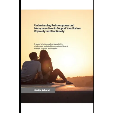 Understanding Perimenopause and Menopause, how to support your partner physically and emotionally