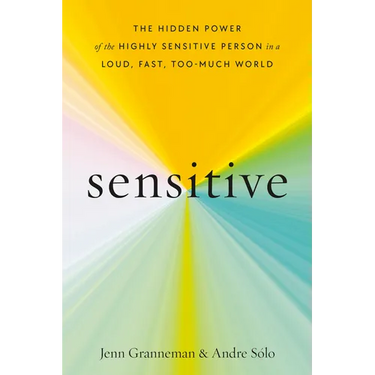 Sensitive: The Hidden Power of the Highly Sensitive Person in a Loud, Fast, Too-Much World