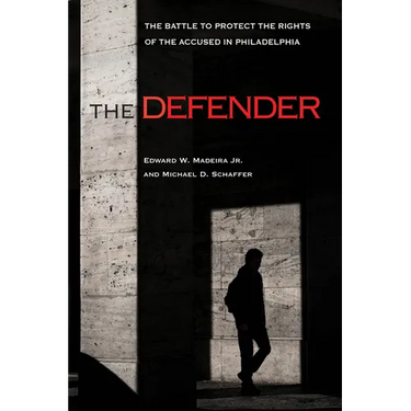 The Defender: The Battle to Protect the Rights of the Accused in Philadelphia