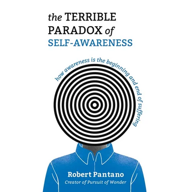 The Terrible Paradox of Self-Awareness: How Awareness Is the Beginning and End of Suffering