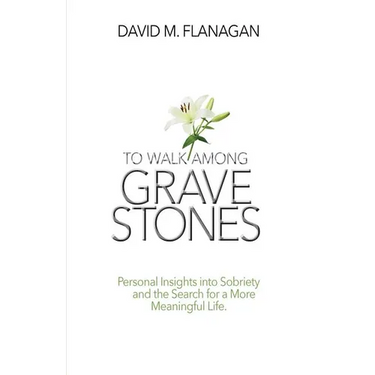 To Walk Among Gravestones: Personal Insights into Sobriety and the Search for a More Meaningful Life