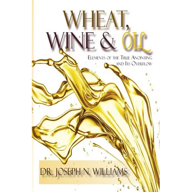 Wheat, Wine & Oil --- Elements of the True Anointing and Its Overflow