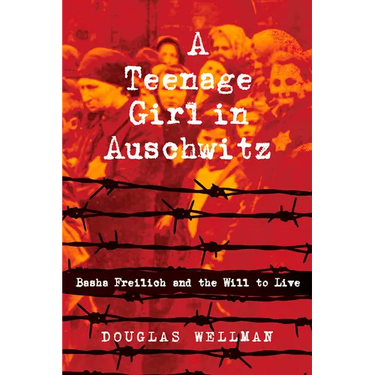 A Teenage Girl in Auschwitz: Basha Freilich and the Will to Live