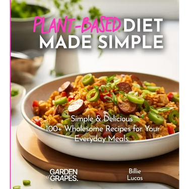 Plant-Based Diet Made Simple Cookbook: Easy, Delicious, Plant-Based - 100+ Wholesome Recipes for Your Everyday Meals, Pictures Included