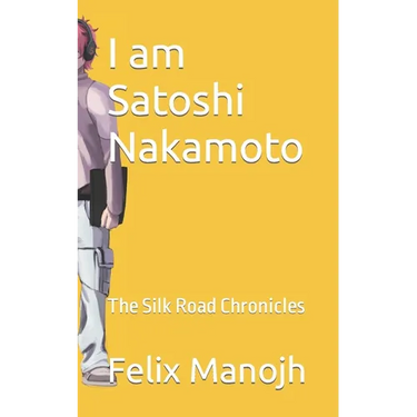 I am Satoshi Nakamoto: The Silk Road Chronicles