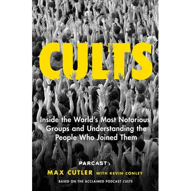 Cults: Inside the World's Most Notorious Groups and Understanding the People Who Joined Them