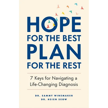 Hope for the Best, Plan for the Rest: 7 Keys for Navigating a Life-Changing Diagnosis