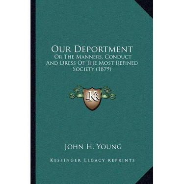 Our Deportment: Or The Manners, Conduct And Dress Of The Most Refined Society (1879)