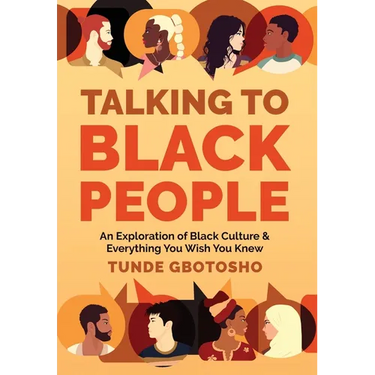 Talking To Black People: An Exploration of Black Culture & Everything You Wish You Knew
