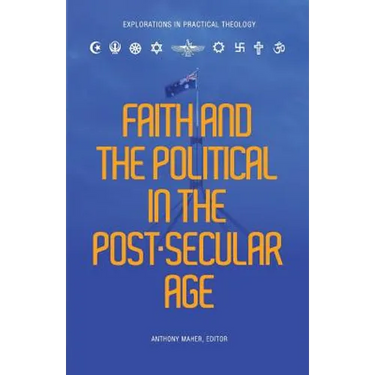 Faith and the Political in the Post Secular Age