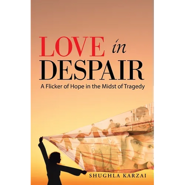 Love in Despair: A Flicker of Hope in the Midst of Tragedy: Children Orphaned by the War in Afghanistan