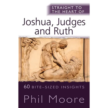 Straight to the Heart of Joshua, Judges and Ruth: 60 Bite-Sized Insights
