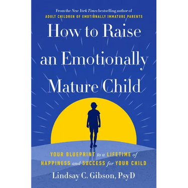How to Raise an Emotionally Mature Child: Your Blueprint to a Lifetime of Happiness and Success for Your Child