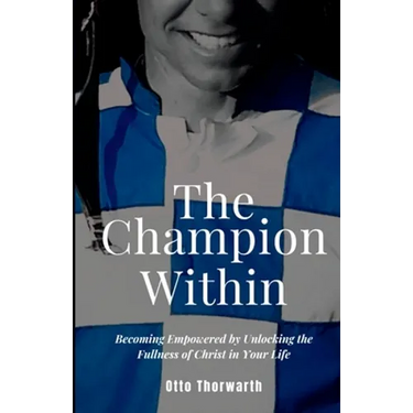The Champion Within: Becoming Empowered by Unlocking the Fullness of Christ in Your Life