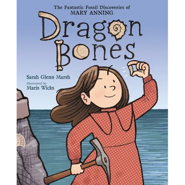 Dragon Bones: The Fantastic Fossil Discoveries of Mary Anning