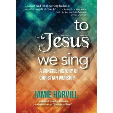 To Jesus We Sing: A Concise History of Christian Worship