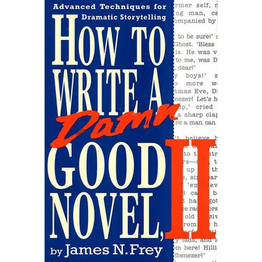 How to Write a Damn Good Novel, II: Advanced Techniques for Dramatic Storytelling