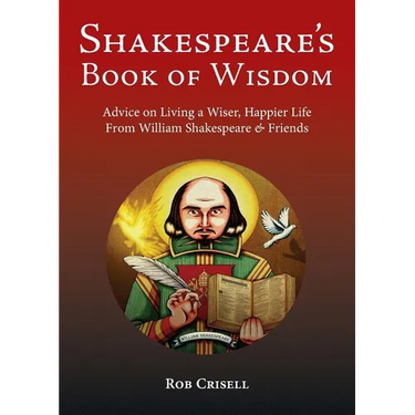 Shakespeare's Book of Wisdom: Advice on Living a Wiser, Happier Life from William Shakespeare & Friends