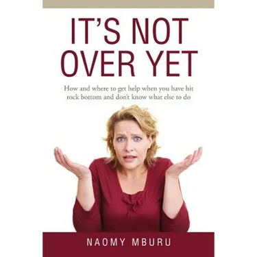 It's Not Over Yet: How and where to get help when you have hit rock bottom and don't know what else to do
