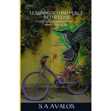 Learning to Find Peace After Loss: Finding Peace, Happiness & Purpose While Surviving Grief