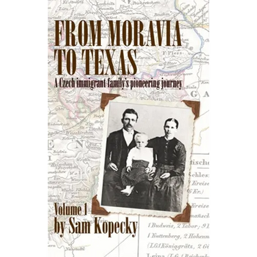 From Moravia to Texas: A Czech Immigrant Family's Pioneering Journey' (Vol 1)